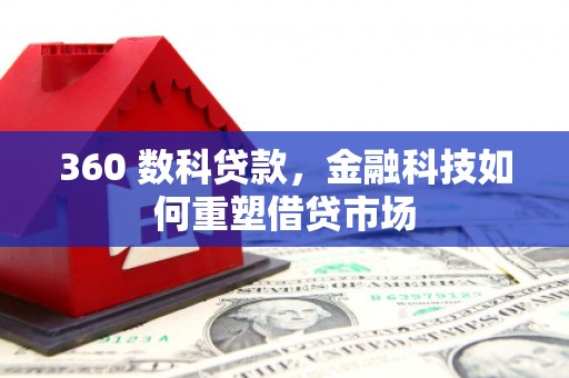 施甸360 数科贷款，金融科技如何重塑借贷市场