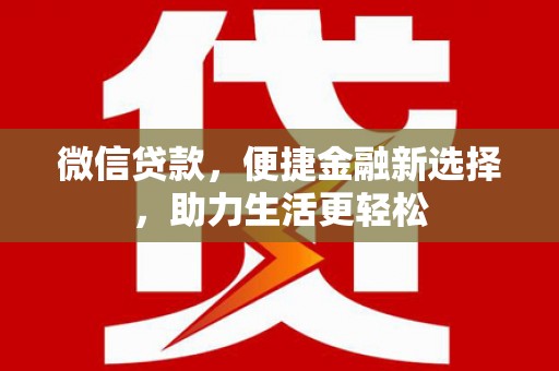 施甸微信贷款，便捷金融新选择，助力生活更轻松