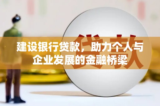 施甸建设银行贷款，助力个人与企业发展的金融桥梁
