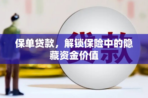 施甸保单贷款，解锁保险中的隐藏资金价值