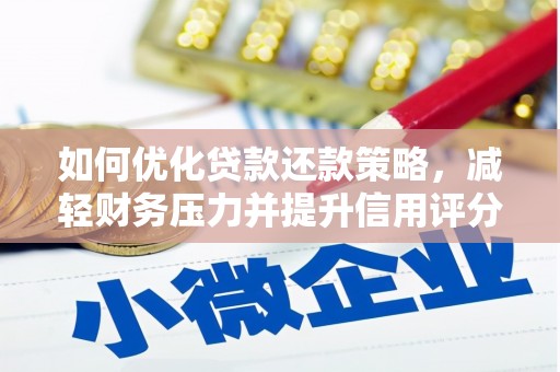 施甸如何优化贷款还款策略，减轻财务压力并提升信用评分