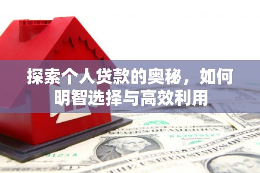 施甸探索个人贷款的奥秘，如何明智选择与高效利用