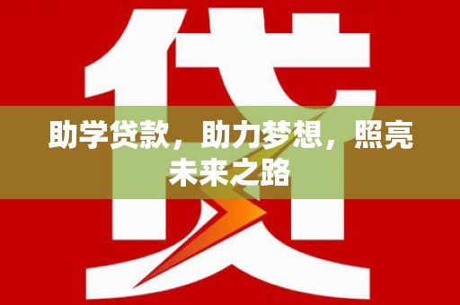 施甸助学贷款，助力梦想，照亮未来之路