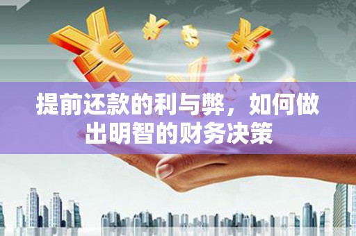 施甸提前还款的利与弊，如何做出明智的财务决策