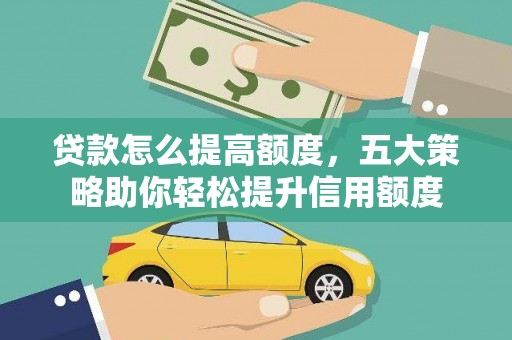 施甸贷款怎么提高额度，五大策略助你轻松提升信用额度