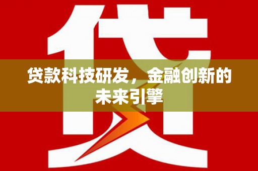 施甸贷款科技研发，金融创新的未来引擎