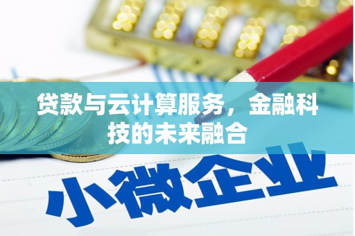 施甸贷款与云计算服务，金融科技的未来融合