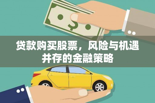 施甸贷款购买股票，风险与机遇并存的金融策略