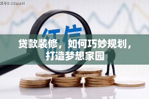 施甸贷款装修，如何巧妙规划，打造梦想家园