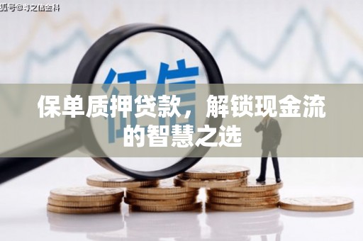施甸保单质押贷款，解锁现金流的智慧之选