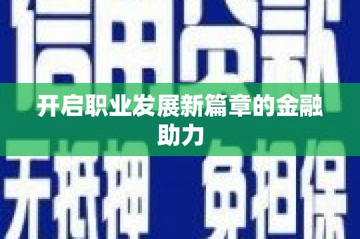 施甸开启职业发展新篇章的金融助力