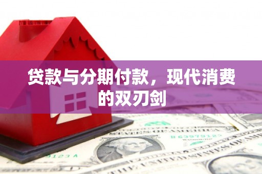 施甸贷款与分期付款，现代消费的双刃剑