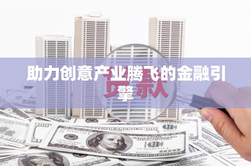 施甸助力创意产业腾飞的金融引擎