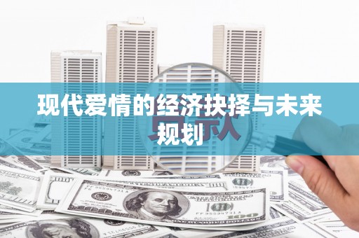 施甸现代爱情的经济抉择与未来规划