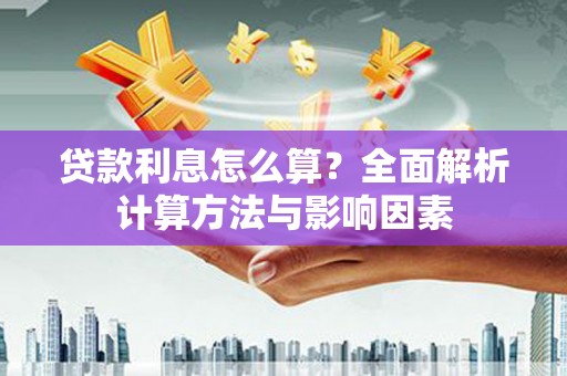 施甸贷款利息怎么算？全面解析计算方法与影响因素