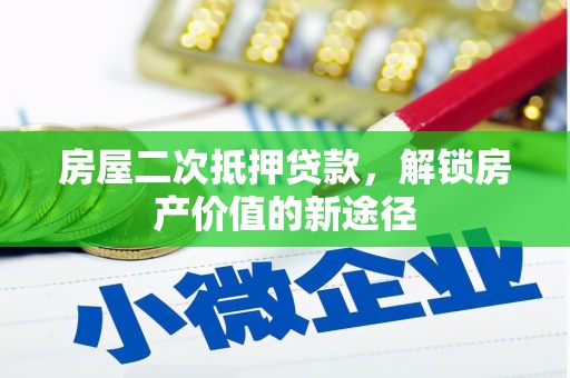 施甸房屋二次抵押贷款，解锁房产价值的新途径